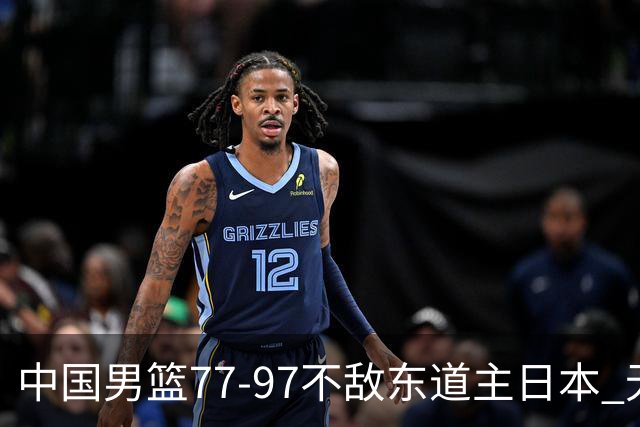 中国男篮77-97不敌东道主日本 无缘亚运会男篮决赛